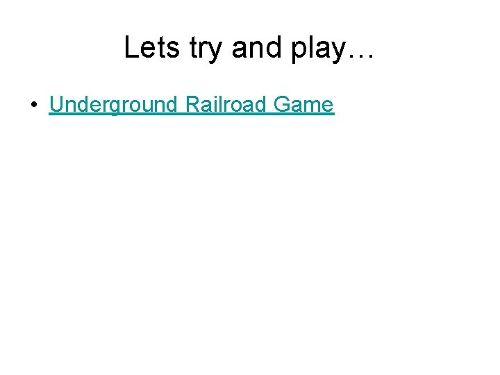 Lets try and play… • Underground Railroad Game 