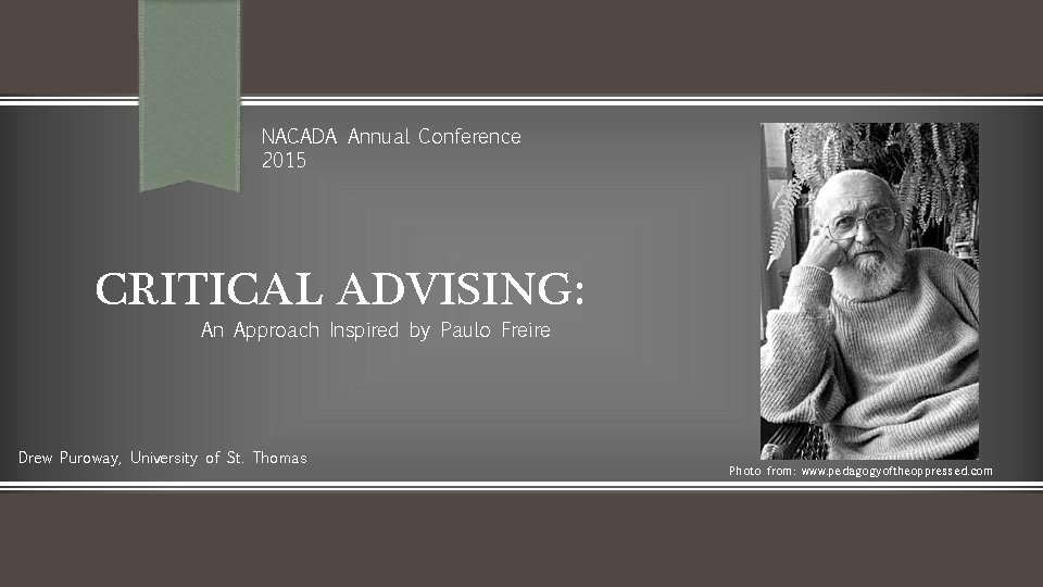 NACADA Annual Conference 2015 CRITICAL ADVISING: An Approach Inspired by Paulo Freire Drew Puroway,