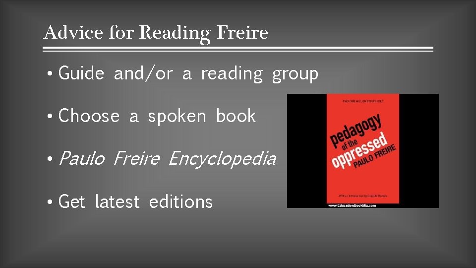 Advice for Reading Freire • Guide and/or a reading group • Choose a spoken