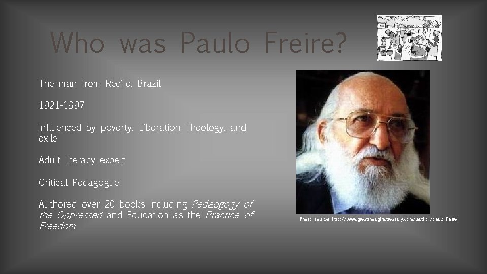 Who was Paulo Freire? The man from Recife, Brazil 1921 -1997 Influenced by poverty,