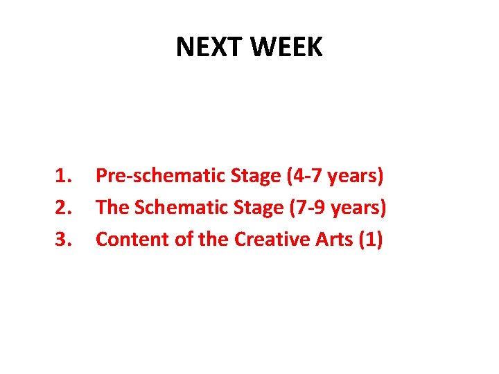 NEXT WEEK 1. 2. 3. Pre-schematic Stage (4 -7 years) The Schematic Stage (7