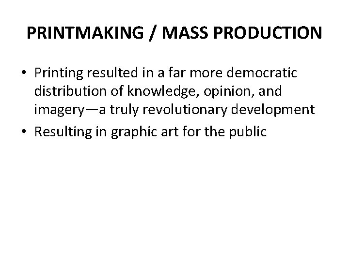 PRINTMAKING / MASS PRODUCTION • Printing resulted in a far more democratic distribution of