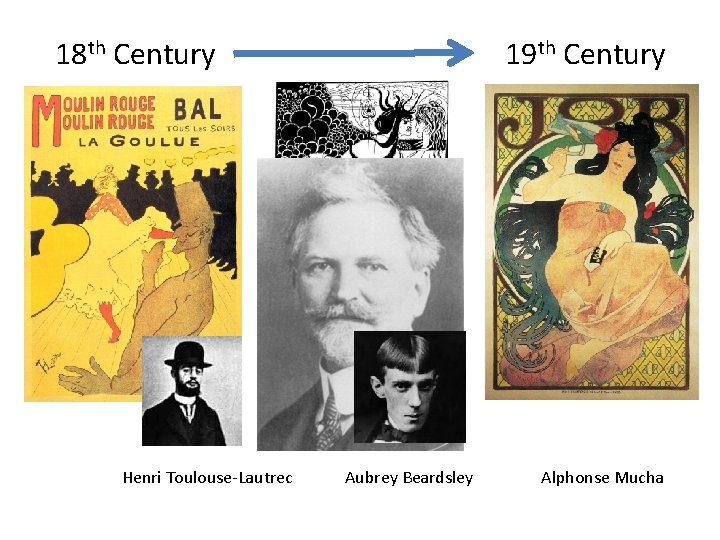 18 th Century Henri Toulouse-Lautrec 19 th Century Aubrey Beardsley Alphonse Mucha 