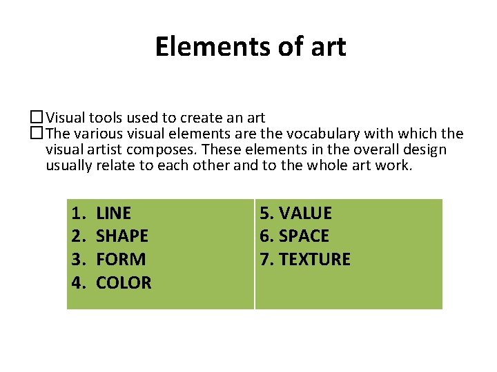 Elements of art �Visual tools used to create an art �The various visual elements