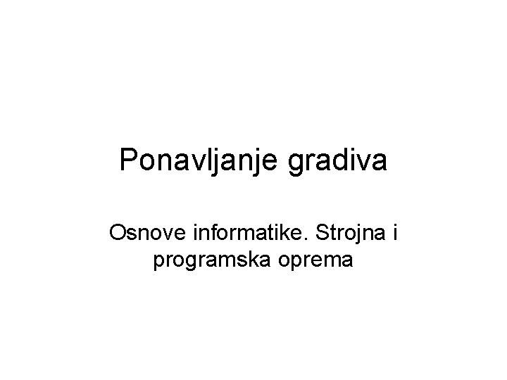 Ponavljanje gradiva Osnove informatike. Strojna i programska oprema 