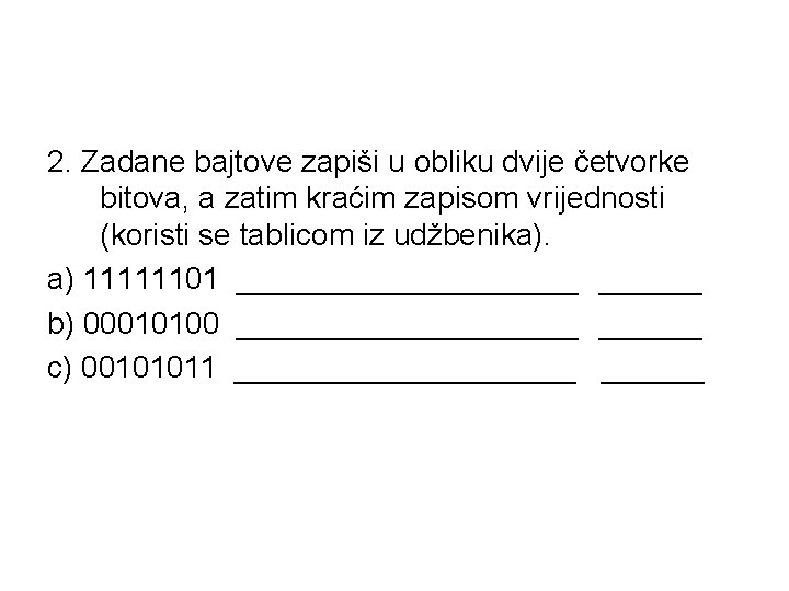 2. Zadane bajtove zapiši u obliku dvije četvorke bitova, a zatim kraćim zapisom vrijednosti