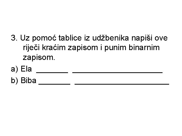 3. Uz pomoć tablice iz udžbenika napiši ove riječi kraćim zapisom i punim binarnim