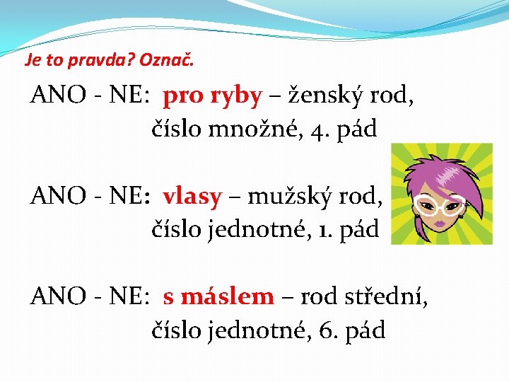 Je to pravda? Označ. ANO - NE: pro ryby – ženský rod, číslo množné,