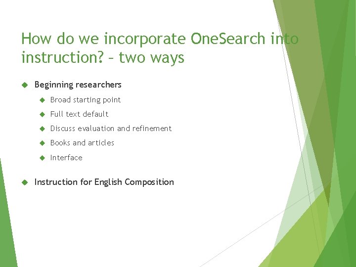 How do we incorporate One. Search into instruction? – two ways Beginning researchers Broad