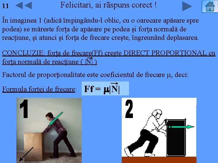11 Felicitari, ai rãspuns corect ! În imaginea 1 (adicã împingându-l oblic, cu o