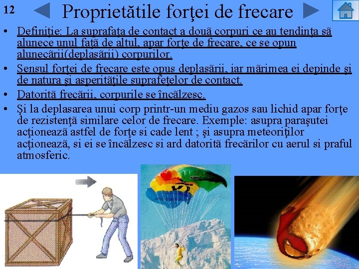 12 Proprietătile forţei de frecare • Definiţie: La suprafaţa de contact a douã corpuri