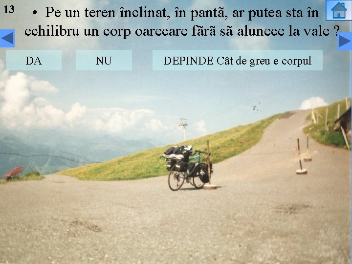 13 • Pe un teren înclinat, în pantã, ar putea sta în echilibru un