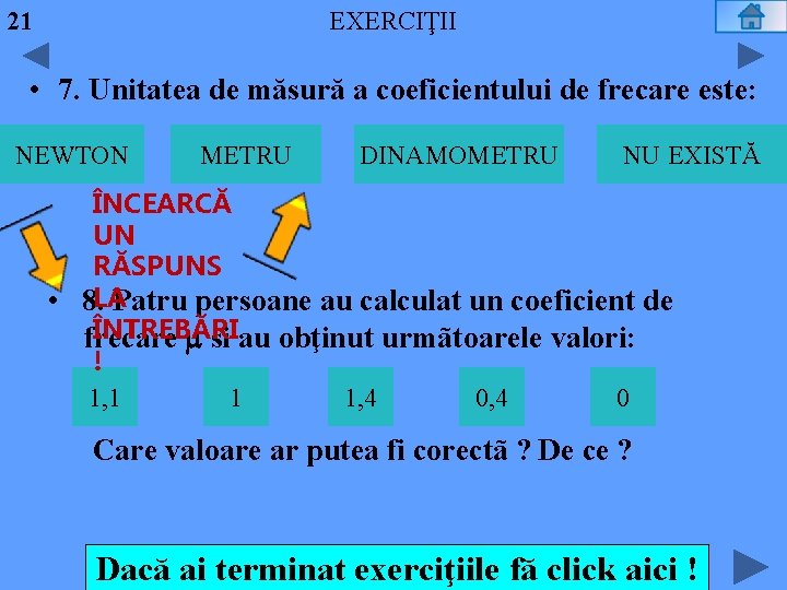 21 EXERCIŢII • 7. Unitatea de măsură a coeficientului de frecare este: NEWTON METRU