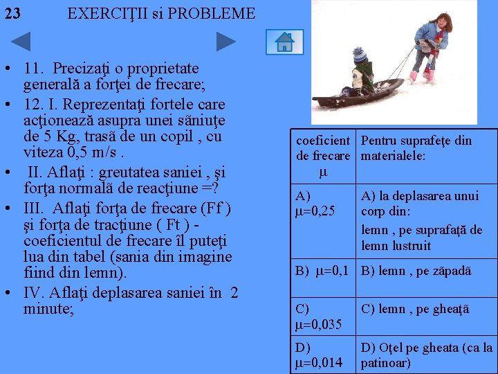 23 EXERCIŢII si PROBLEME • 11. Precizaţi o proprietate generală a forţei de frecare;