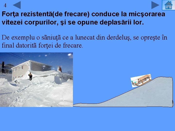 44 Forţa rezistentã(de frecare) conduce la micşorarea vitezei corpurilor, şi se opune deplasãrii lor.