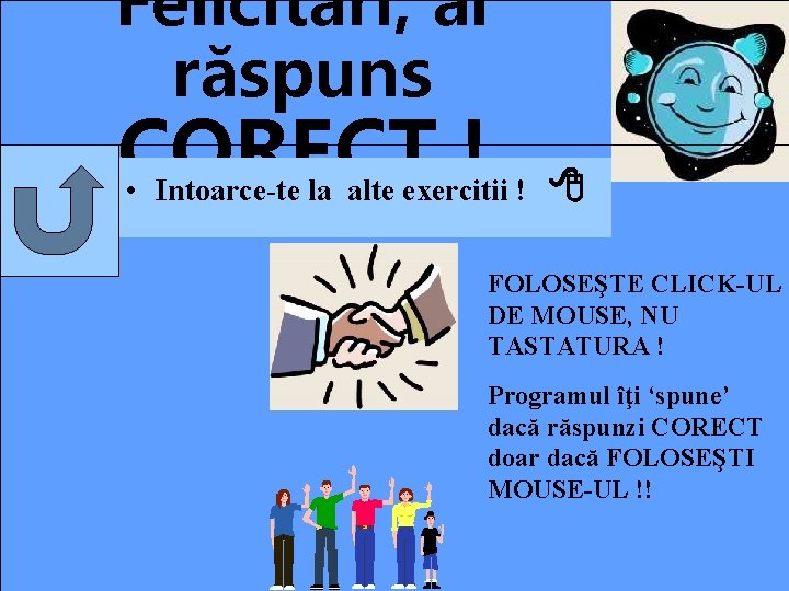 Felicitări, ai răspuns CORECT ! • Intoarce-te la alte exercitii ! FOLOSEŞTE CLICK-UL DE