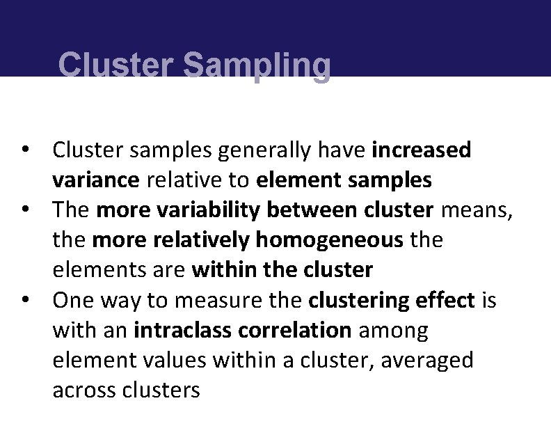 Cluster Sampling • Cluster samples generally have increased variance relative to element samples •