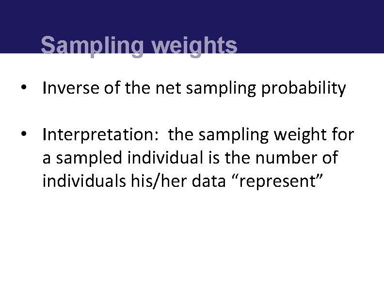 Sampling weights • Inverse of the net sampling probability • Interpretation: the sampling weight