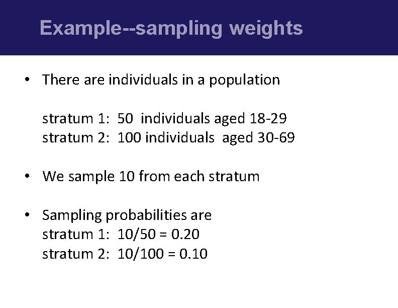 Example--sampling weights • There are individuals in a population stratum 1: 50 individuals aged