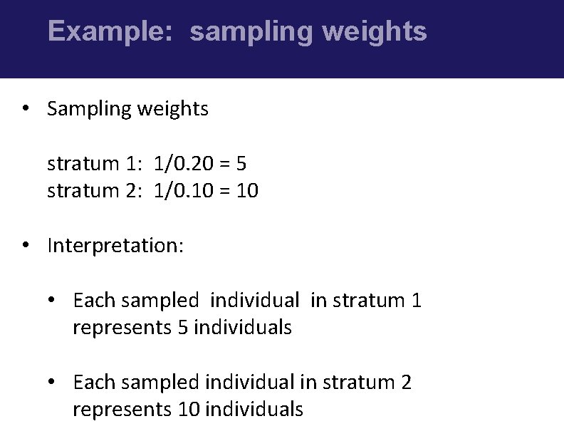 Example: sampling weights • Sampling weights stratum 1: 1/0. 20 = 5 stratum 2: