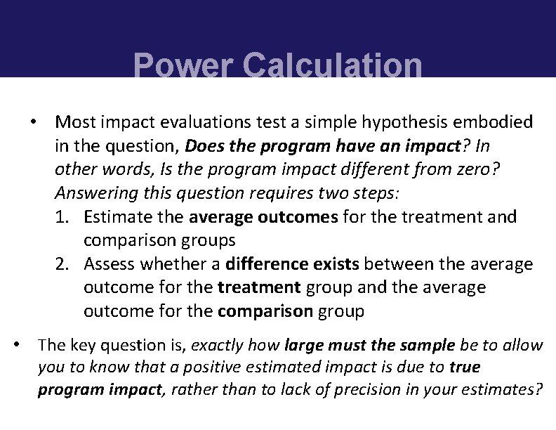 Power Calculation • Most impact evaluations test a simple hypothesis embodied in the question,