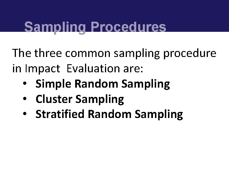 Sampling Procedures The three common sampling procedure in Impact Evaluation are: • Simple Random