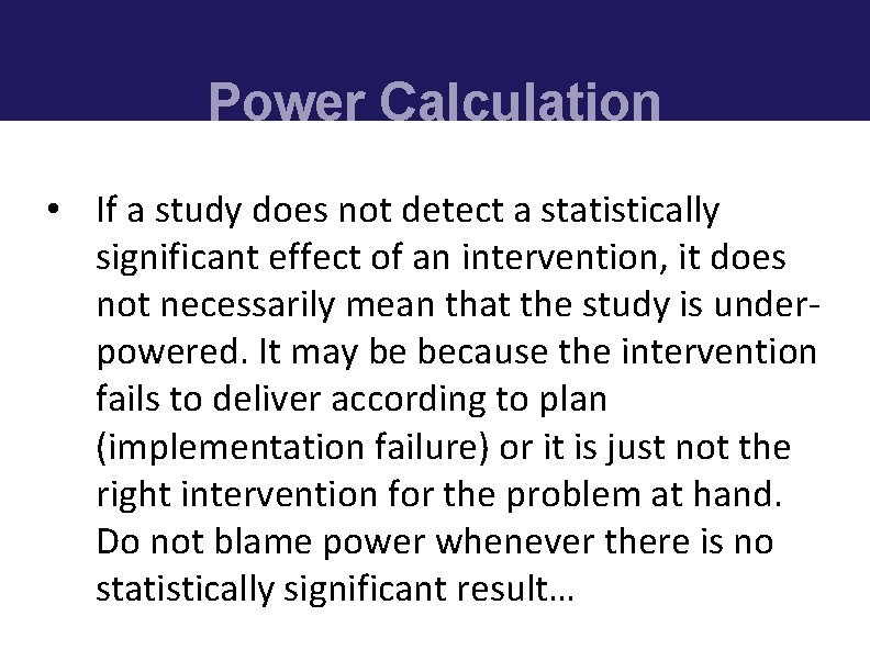 Power Calculation • If a study does not detect a statistically significant effect of