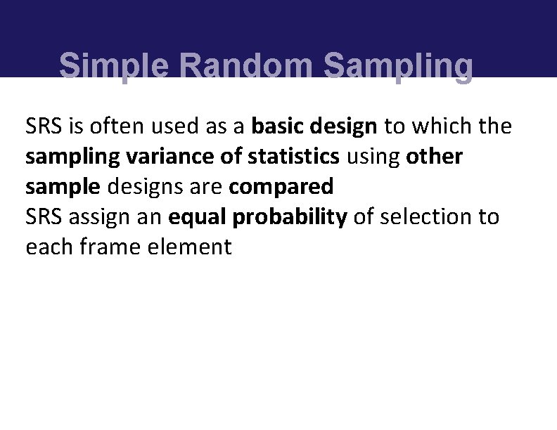 Simple Random Sampling SRS is often used as a basic design to which the