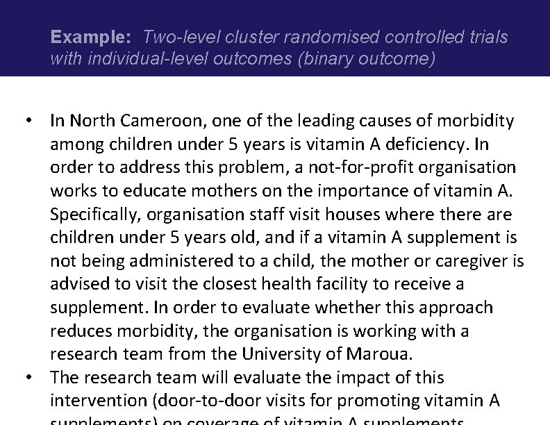 Example: Two-level cluster randomised controlled trials with individual-level outcomes (binary outcome) • In North