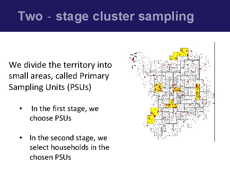 Two‐stage cluster sampling We divide the territory into small areas, called Primary Sampling Units