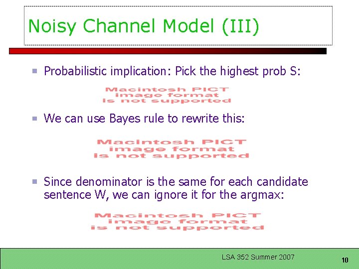 Noisy Channel Model (III) Probabilistic implication: Pick the highest prob S: We can use