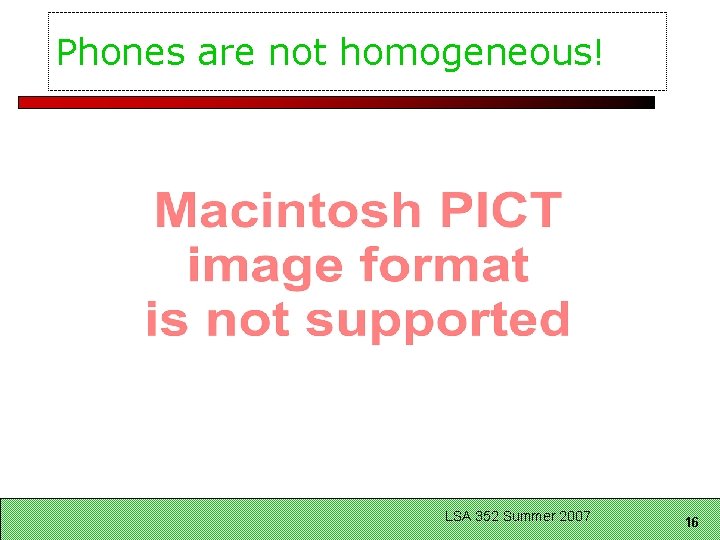 Phones are not homogeneous! LSA 352 Summer 2007 16 