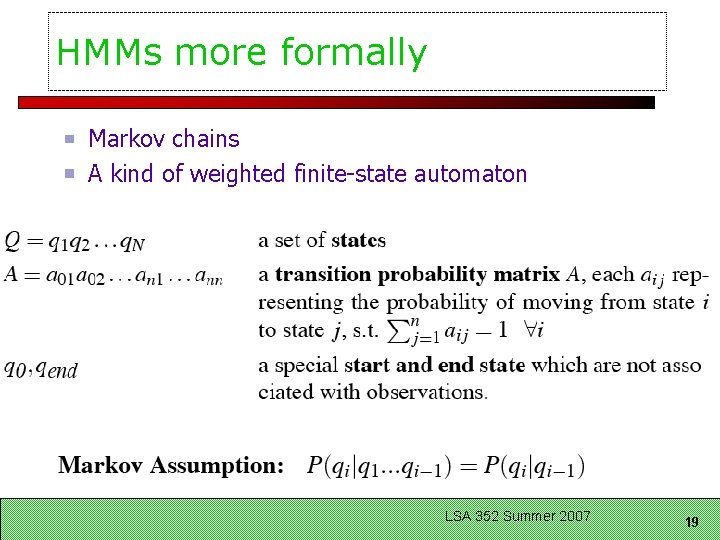 HMMs more formally Markov chains A kind of weighted finite-state automaton LSA 352 Summer