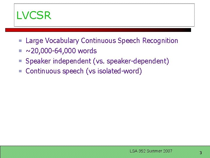 LVCSR Large Vocabulary Continuous Speech Recognition ~20, 000 -64, 000 words Speaker independent (vs.