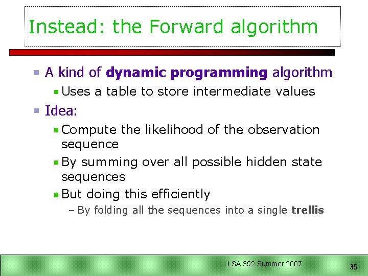 Instead: the Forward algorithm A kind of dynamic programming algorithm Uses a table to