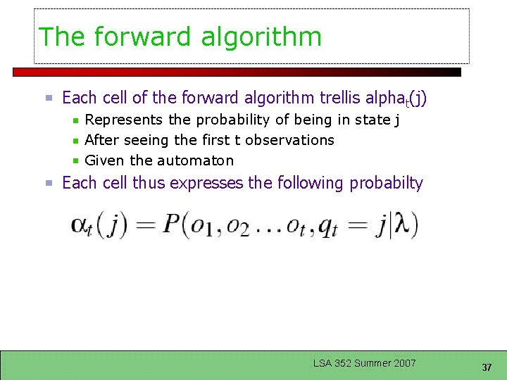 The forward algorithm Each cell of the forward algorithm trellis alphat(j) Represents the probability