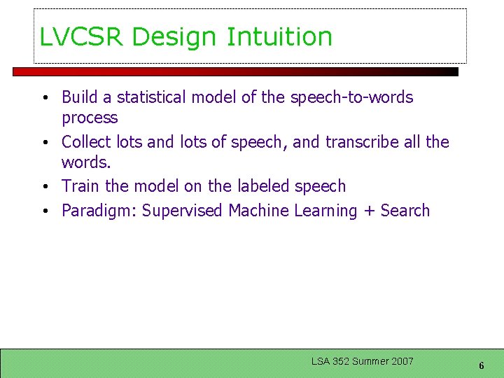 LVCSR Design Intuition • Build a statistical model of the speech-to-words process • Collect