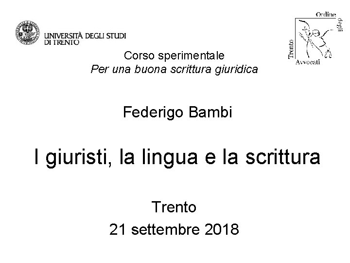 Corso sperimentale Per una buona scrittura giuridica Federigo Bambi I giuristi, la lingua e