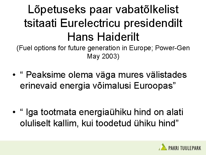 Lõpetuseks paar vabatõlkelist tsitaati Eurelectricu presidendilt Hans Haiderilt (Fuel options for future generation in