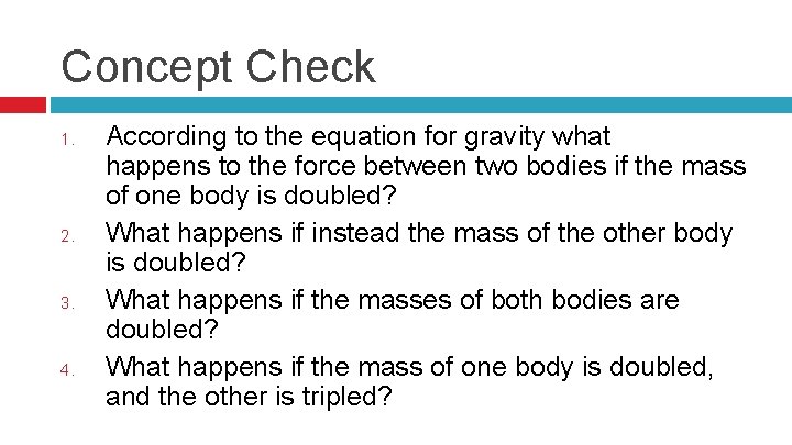 Concept Check 1. 2. 3. 4. According to the equation for gravity what happens