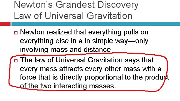 Newton’s Grandest Discovery Law of Universal Gravitation Newton realized that everything pulls on everything