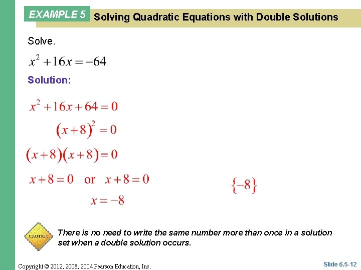 EXAMPLE 5 Solving Quadratic Equations with Double Solutions Solve. Solution: There is no need