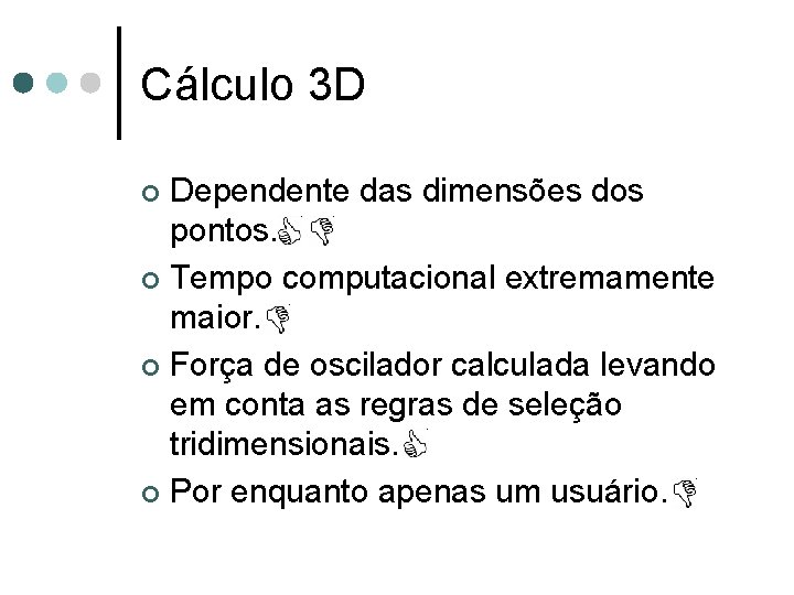 Cálculo 3 D Dependente das dimensões dos pontos. ¢ Tempo computacional extremamente maior. ¢