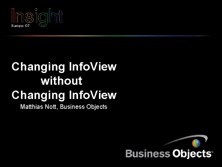 Changing Info. View without Changing Info. View Matthias Nott, Business Objects 