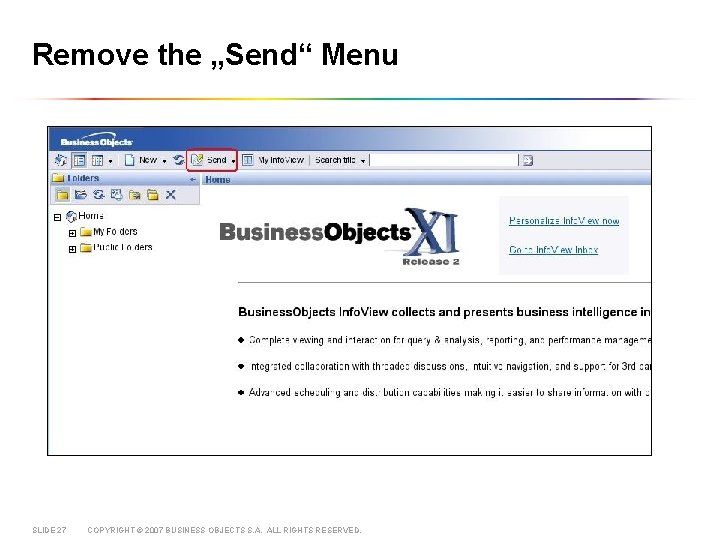 Remove the „Send“ Menu SLIDE 27 COPYRIGHT © 2007 BUSINESS OBJECTS S. A. ALL