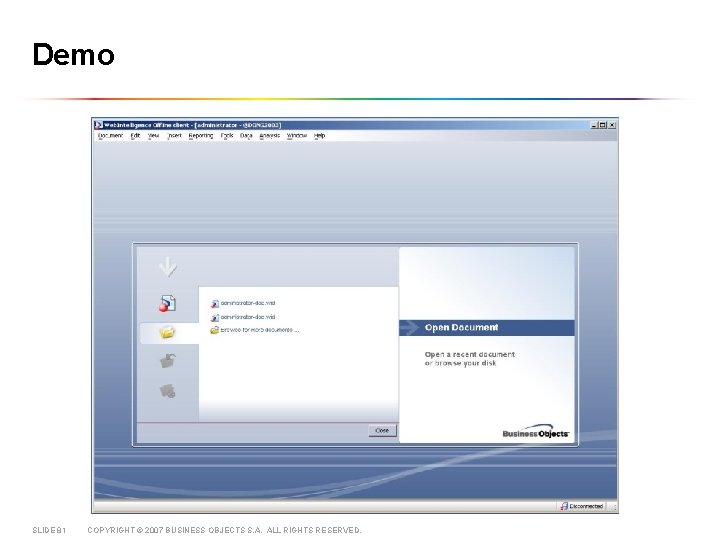 Demo SLIDE 81 COPYRIGHT © 2007 BUSINESS OBJECTS S. A. ALL RIGHTS RESERVED. 