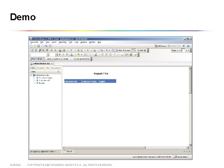 Demo SLIDE 82 COPYRIGHT © 2007 BUSINESS OBJECTS S. A. ALL RIGHTS RESERVED. 