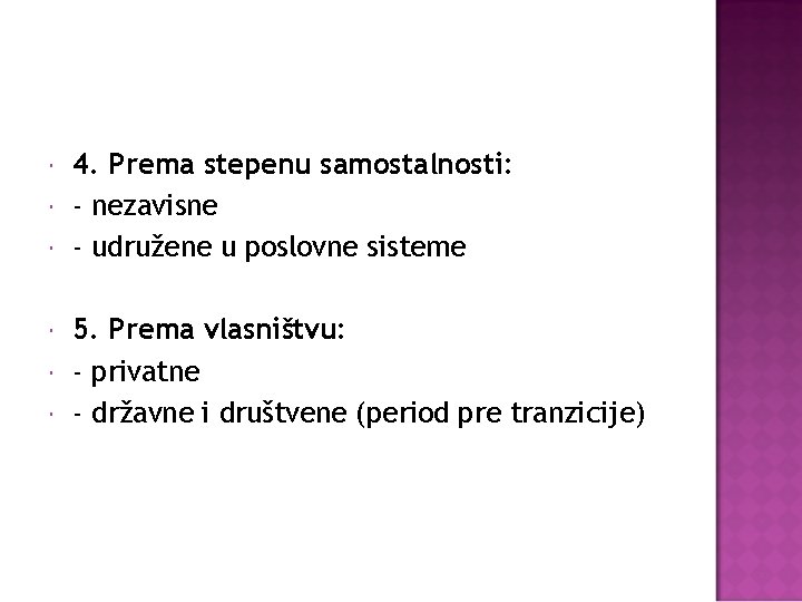  4. Prema stepenu samostalnosti: - nezavisne - udružene u poslovne sisteme 5. Prema