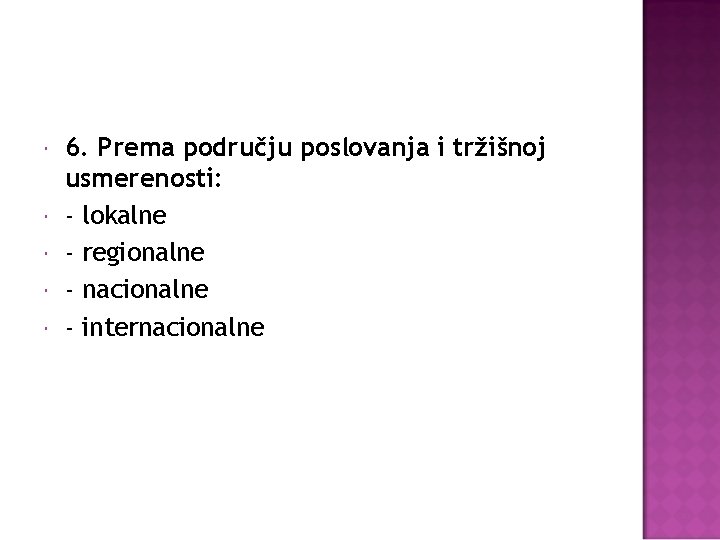  6. Prema području poslovanja i tržišnoj usmerenosti: - lokalne - regionalne - nacionalne