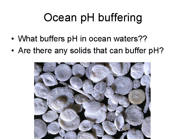 Ocean p. H buffering • What buffers p. H in ocean waters? ? •